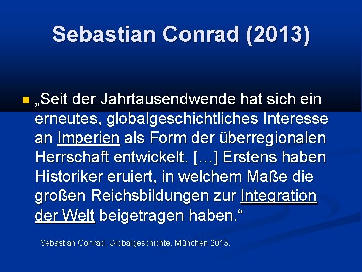 Sebastian Conrad (2013) „Seit der Jahrtausendwende hat sich ein erneutes, globalgeschichtliches Interesse an Imperien