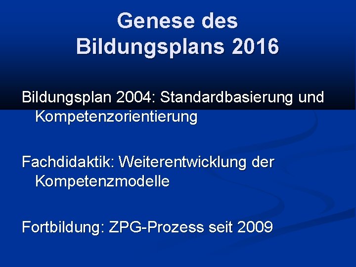 Genese des Bildungsplans 2016 Bildungsplan 2004: Standardbasierung und Kompetenzorientierung Fachdidaktik: Weiterentwicklung der Kompetenzmodelle Fortbildung: