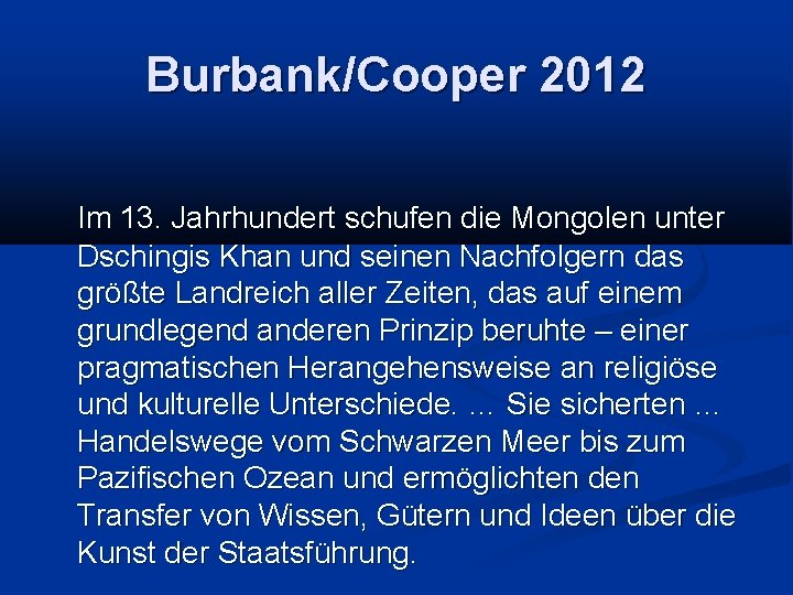 Burbank/Cooper 2012 Im 13. Jahrhundert schufen die Mongolen unter Dschingis Khan und seinen Nachfolgern