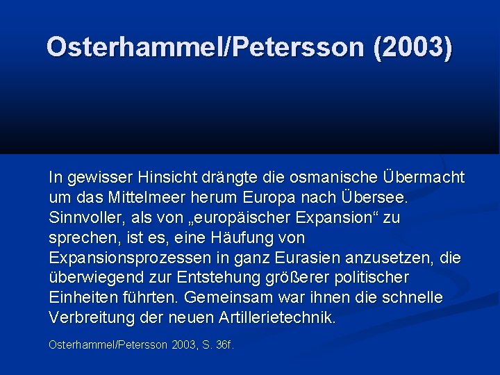Osterhammel/Petersson (2003) In gewisser Hinsicht drängte die osmanische Übermacht um das Mittelmeer herum Europa