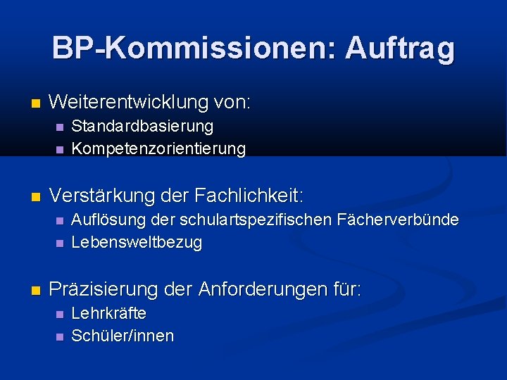 BP-Kommissionen: Auftrag Weiterentwicklung von: Verstärkung der Fachlichkeit: Standardbasierung Kompetenzorientierung Auflösung der schulartspezifischen Fächerverbünde Lebensweltbezug