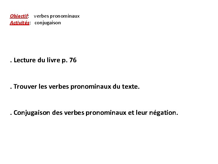 Objectif: verbes pronominaux Activités: conjugaison . Lecture du livre p. 76. Trouver les verbes