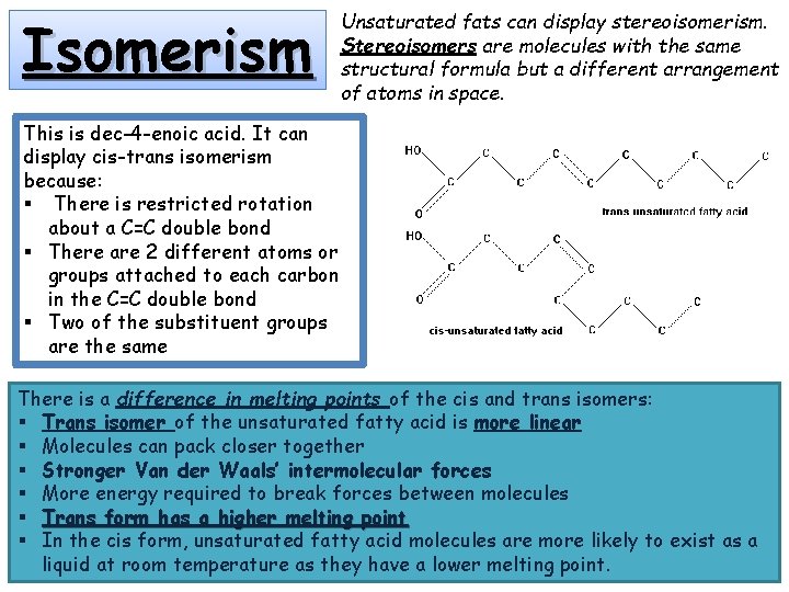 Isomerism Unsaturated fats can display stereoisomerism. Stereoisomers are molecules with the same structural formula