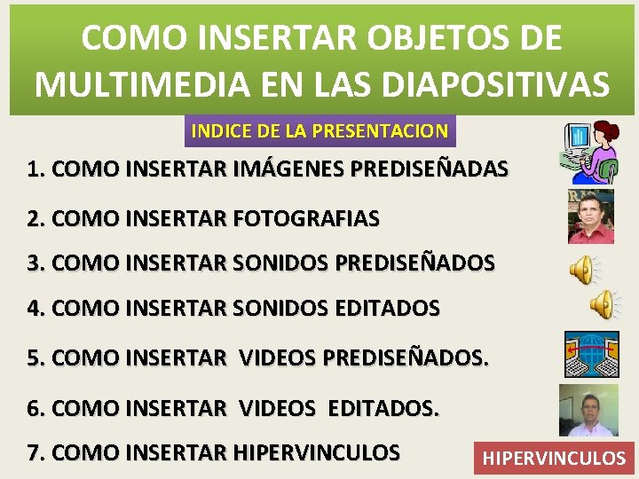 COMO INSERTAR OBJETOS DE MULTIMEDIA EN LAS DIAPOSITIVAS INDICE DE LA PRESENTACION 1. COMO