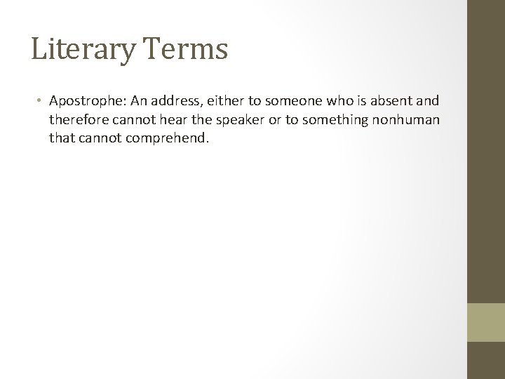 Literary Terms • Apostrophe: An address, either to someone who is absent and therefore