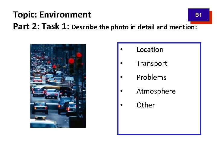 B 1 Topic: Environment Part 2: Task 1: Describe the photo in detail and