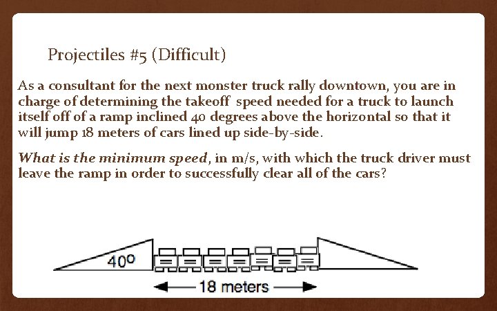 Projectiles #5 (Difficult) As a consultant for the next monster truck rally downtown, you