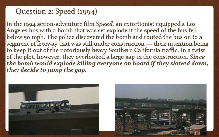 Question 2: Speed (1994) In the 1994 action-adventure film Speed, an extortionist equipped a