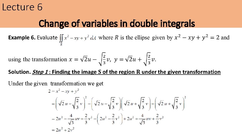 Lecture 6 Change of variables in double integrals Under the given transformation we get Lecture 6 Change of variables in double integrals Under the given transformation we get