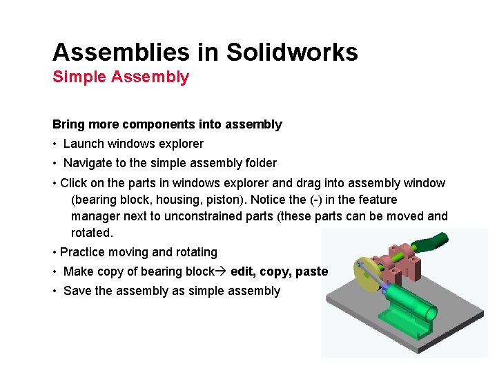 Assemblies in Solidworks Simple Assembly Bring more components into assembly • Launch windows explorer