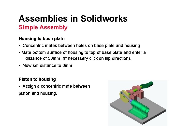 Assemblies in Solidworks Simple Assembly Housing to base plate • Concentric mates between holes