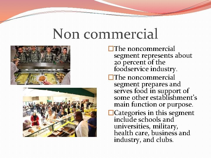 Non commercial �The noncommercial segment represents about 20 percent of the foodservice industry. �The
