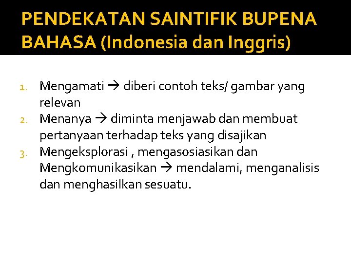 PENDEKATAN SAINTIFIK BUPENA BAHASA (Indonesia dan Inggris) Mengamati diberi contoh teks/ gambar yang relevan