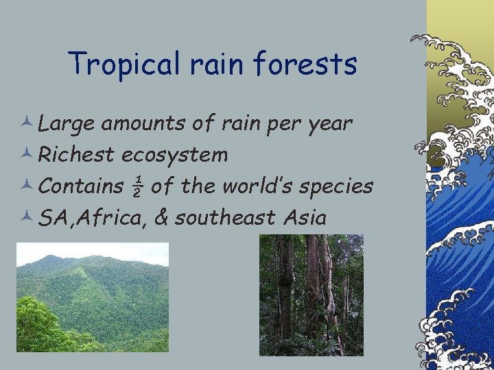 Tropical rain forests ©Large amounts of rain per year ©Richest ecosystem ©Contains ½ of