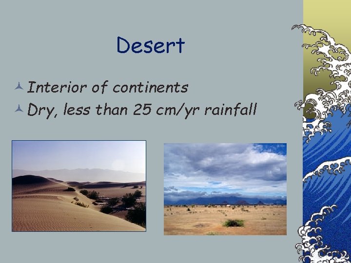 Desert ©Interior of continents ©Dry, less than 25 cm/yr rainfall 