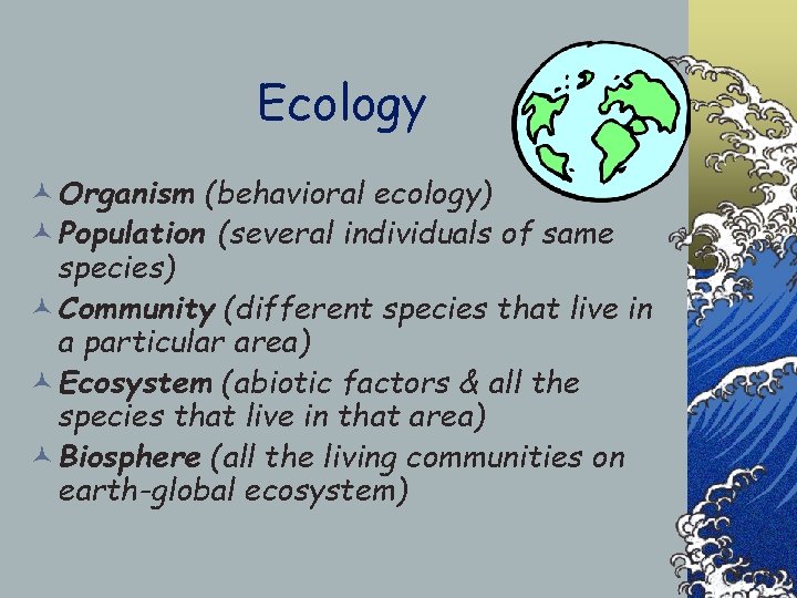 Ecology © Organism (behavioral ecology) © Population (several individuals of same species) © Community
