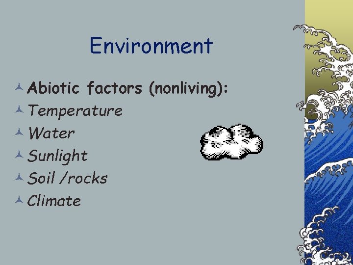 Environment ©Abiotic factors (nonliving): ©Temperature ©Water ©Sunlight ©Soil /rocks ©Climate 