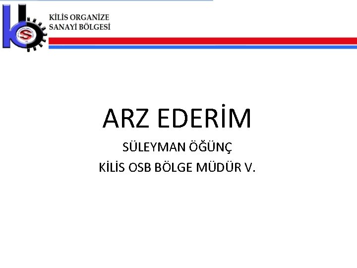 ARZ EDERİM SÜLEYMAN ÖĞÜNÇ KİLİS OSB BÖLGE MÜDÜR V. 