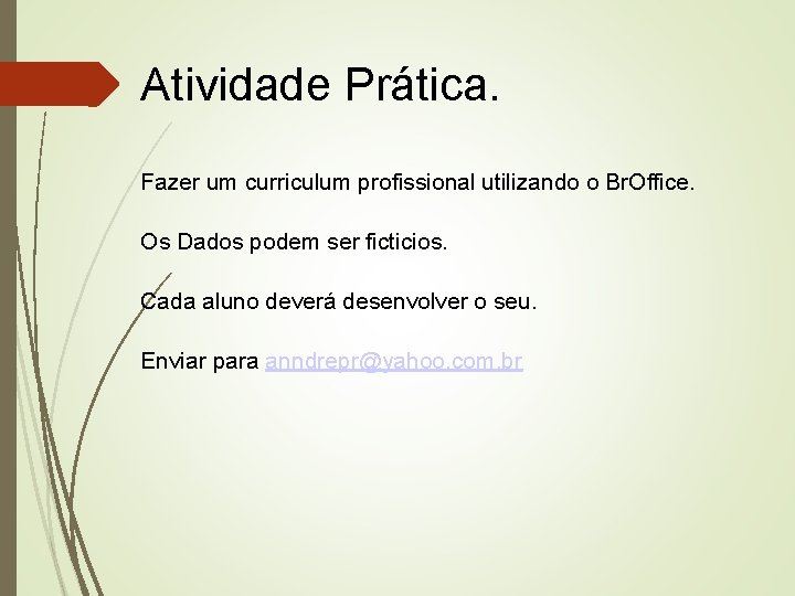 Atividade Prática. Fazer um curriculum profissional utilizando o Br. Office. Os Dados podem ser