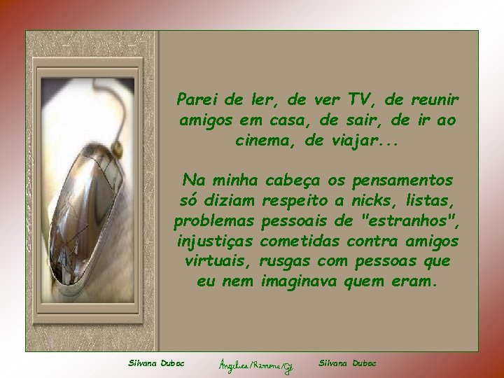 Parei de ler, de ver TV, de reunir amigos em casa, de sair, de