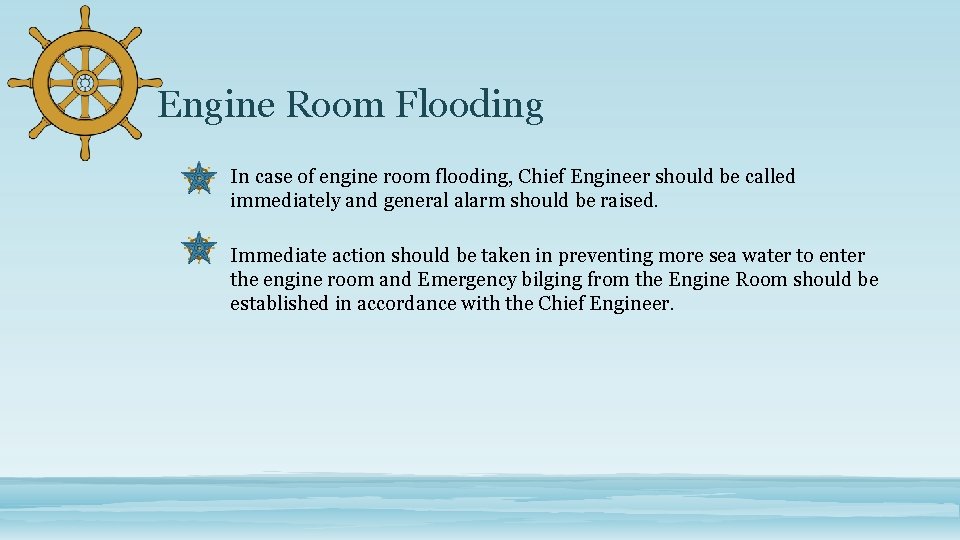 Engine Room Flooding In case of engine room flooding, Chief Engineer should be called