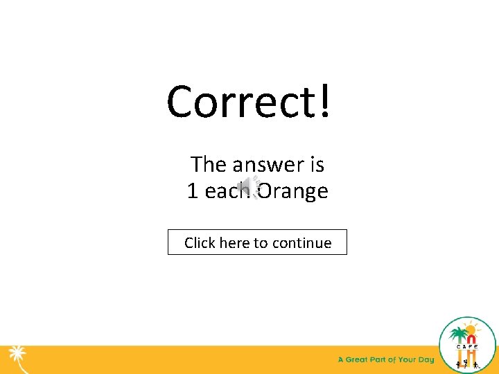 Correct! The answer is 1 each Orange Click here to continue 