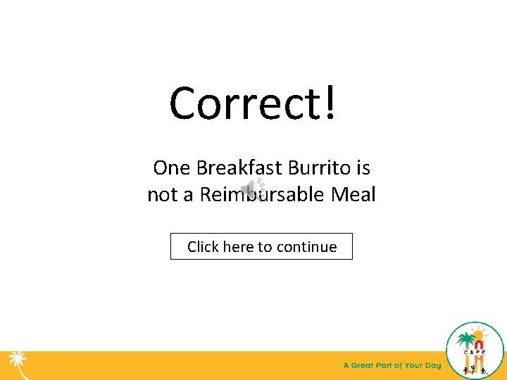 Correct! One Breakfast Burrito is not a Reimbursable Meal Click here to continue 