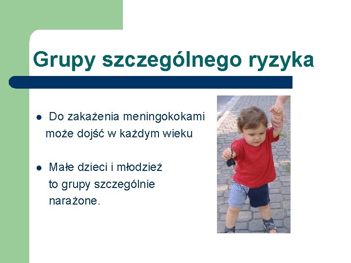 Grupy szczególnego ryzyka l l Do zakażenia meningokokami może dojść w każdym wieku Małe