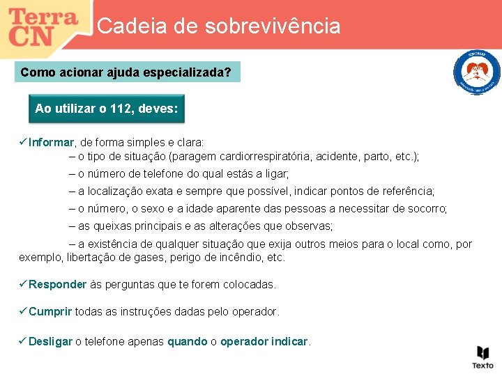 Cadeia de sobrevivência Como acionar ajuda especializada? Ao utilizar o 112, deves: ü Informar,