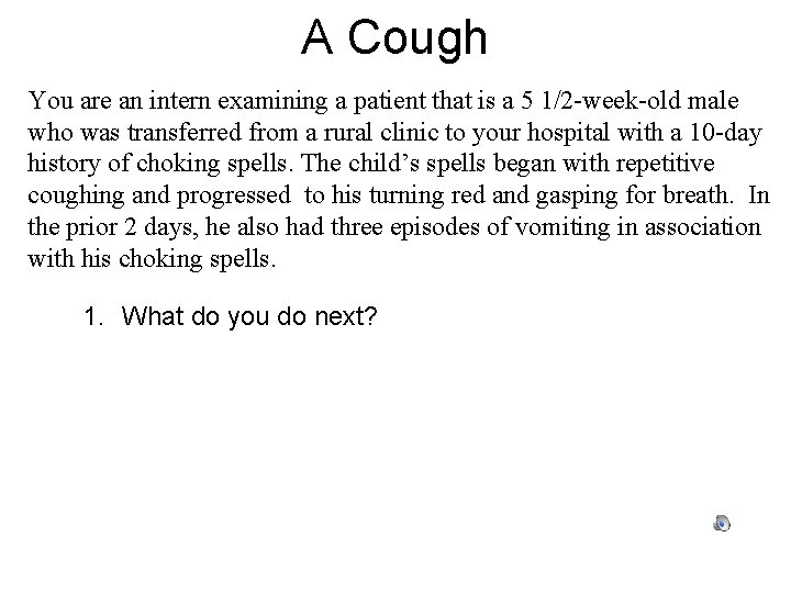 A Cough You are an intern examining a patient that is a 5 1/2