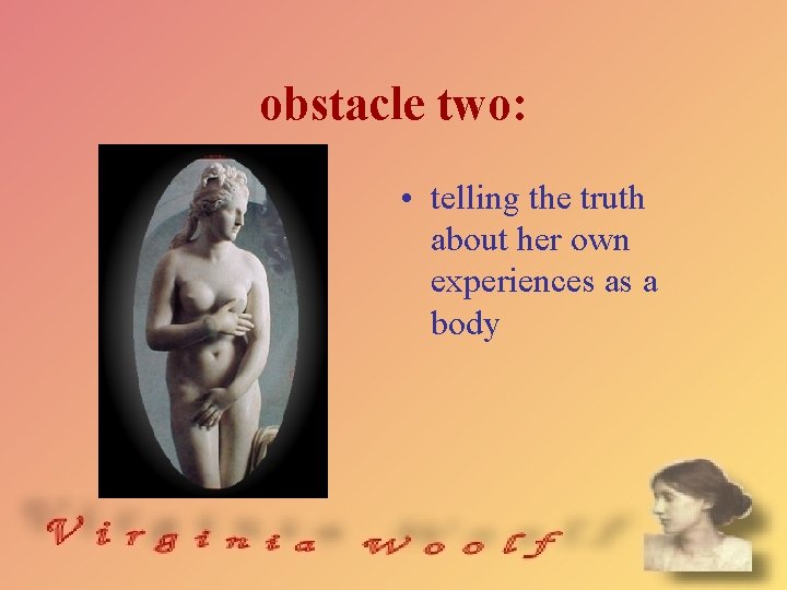 obstacle two: • telling the truth about her own experiences as a body 
