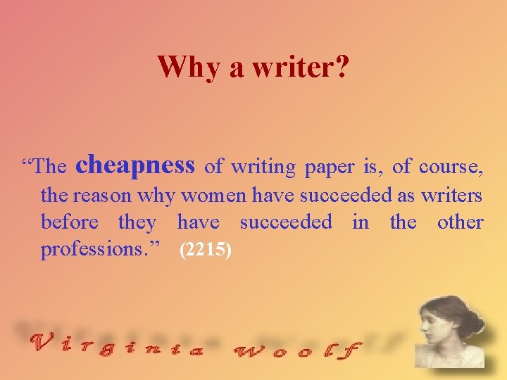 Why a writer? “The cheapness of writing paper is, of course, the reason why