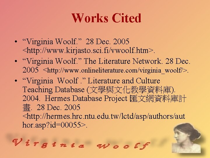 Works Cited • “Virginia Woolf. ” 28 Dec. 2005 <http: //www. kirjasto. sci. fi/vwoolf.