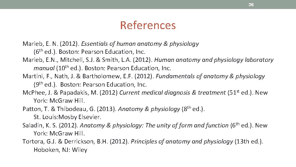 36 References Marieb, E. N. (2012). Essentials of human anatomy & physiology (6 th