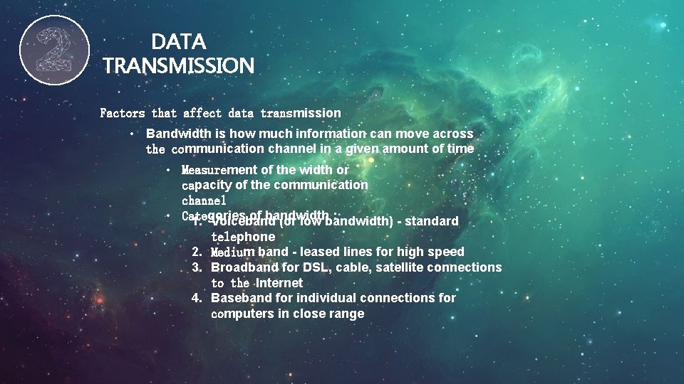 DATA TRANSMISSION Factors that affect data transmission • Bandwidth is how much information can