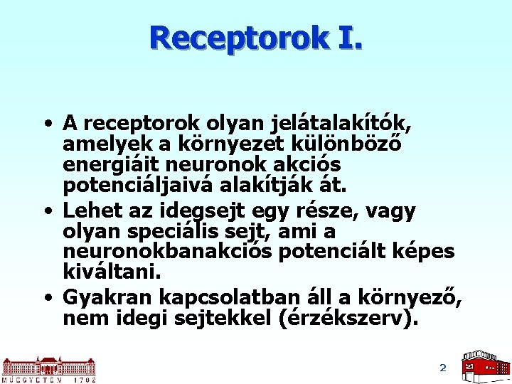 Receptorok I. • A receptorok olyan jelátalakítók, amelyek a környezet különböző energiáit neuronok akciós