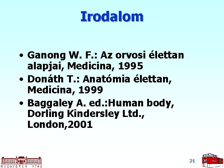 Irodalom • Ganong W. F. : Az orvosi élettan alapjai, Medicina, 1995 • Donáth