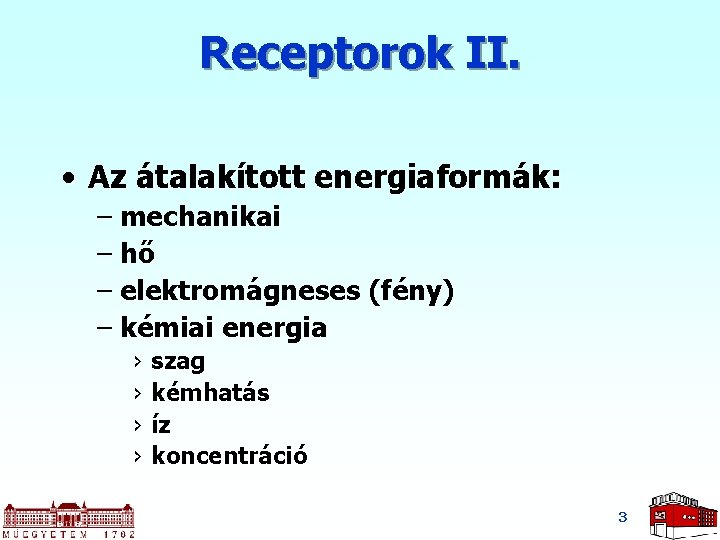 Receptorok II. • Az átalakított energiaformák: – mechanikai – hő – elektromágneses (fény) –