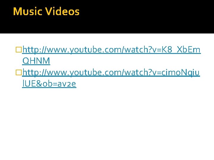 Music Videos �http: //www. youtube. com/watch? v=K 8_Xb. Em QHNM �http: //www. youtube. com/watch?
