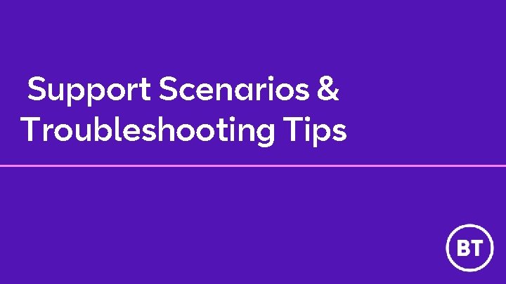 Support Scenarios & Troubleshooting Tips 