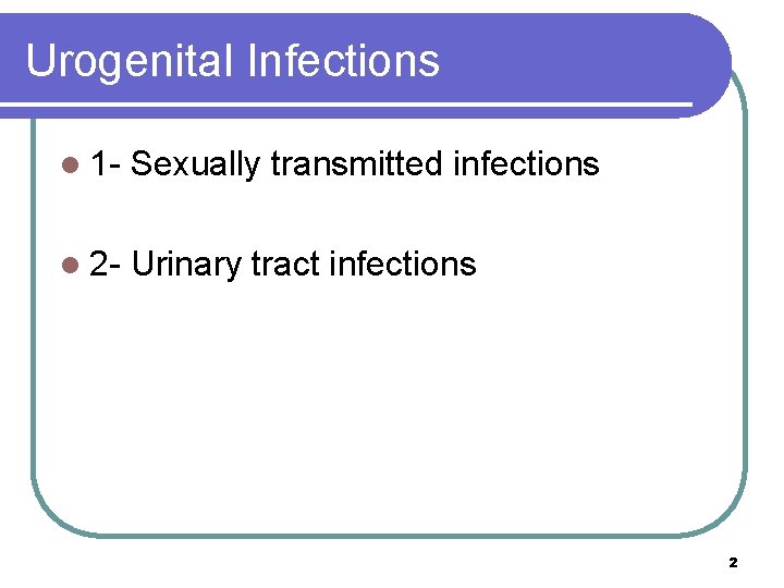 Urogenital Infections l 1 - Sexually transmitted infections l 2 - Urinary tract infections
