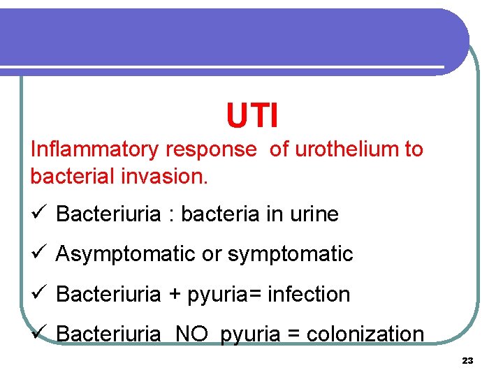 UTI Inflammatory response of urothelium to bacterial invasion. ü Bacteriuria : bacteria in urine
