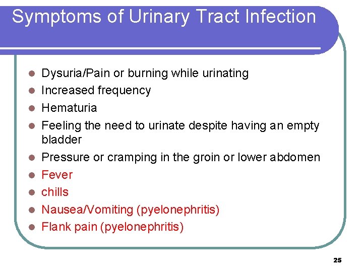 Symptoms of Urinary Tract Infection l l l l l Dysuria/Pain or burning while