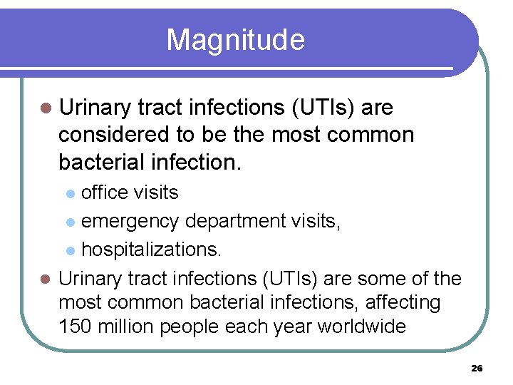 Magnitude l Urinary tract infections (UTIs) are considered to be the most common bacterial