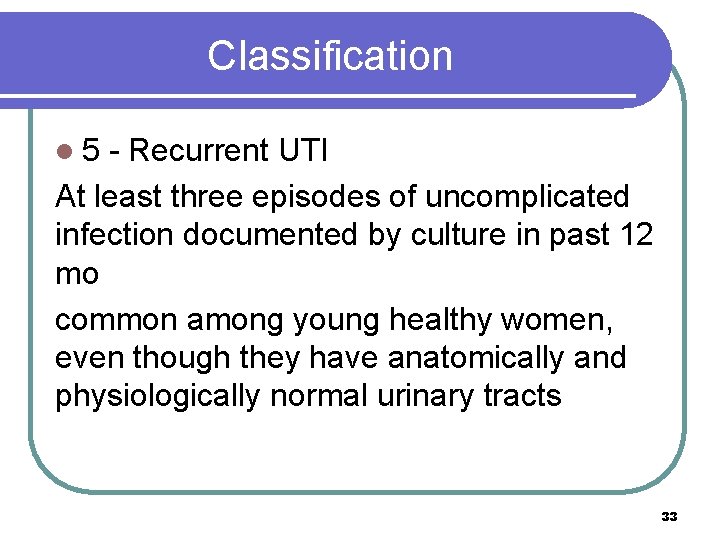 Classification l 5 - Recurrent UTI At least three episodes of uncomplicated infection documented