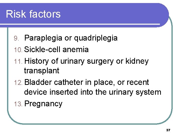 Risk factors Paraplegia or quadriplegia 10. Sickle-cell anemia 11. History of urinary surgery or
