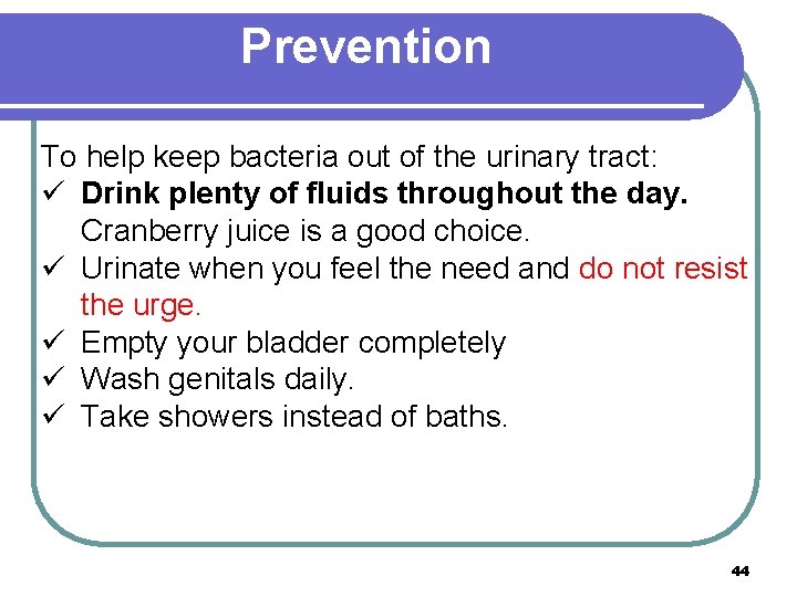 Prevention To help keep bacteria out of the urinary tract: ü Drink plenty of