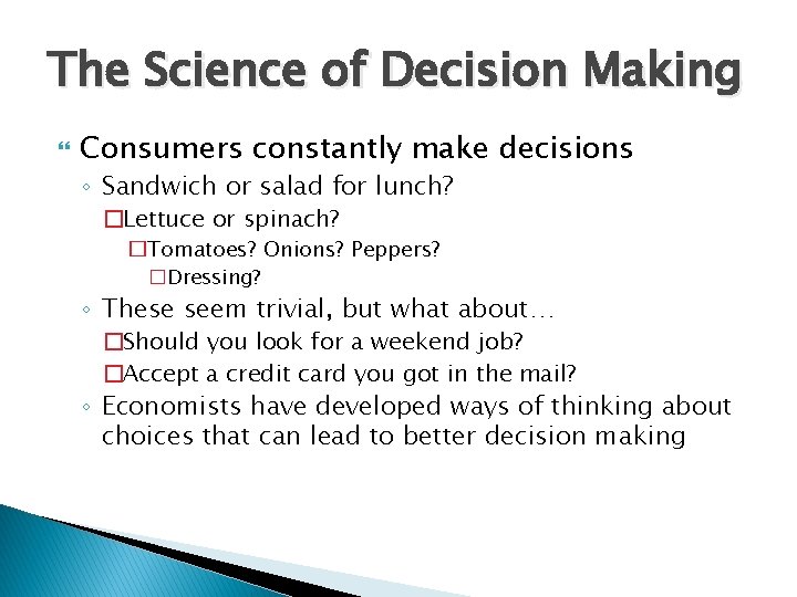 The Science of Decision Making Consumers constantly make decisions ◦ Sandwich or salad for