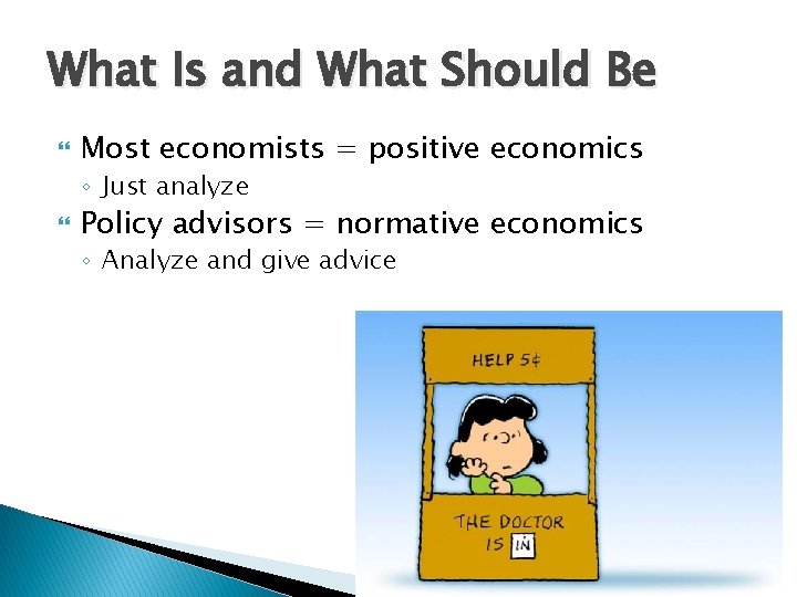 What Is and What Should Be Most economists = positive economics ◦ Just analyze