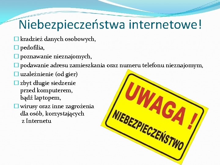 Niebezpieczeństwa internetowe! � kradzież danych osobowych, � pedofilia, � poznawanie nieznajomych, � podawanie adresu